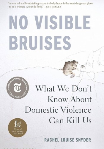 No Visible Bruises : What We Don’t Know About Domestic Violence Can Kill Us, by Rachel Louise Snyder